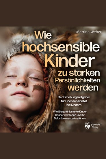 Wie hochsensible Kinder zu starken Persönlichkeiten werden - Der Erziehungsratgeber für Hochsensibilität bei Kindern: Wie Sie gefühlsstarke Kinder besser verstehen und ihr Selbstbewusstsein stärken - cover