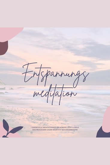 Entspannungsmeditation - 7 essentielle Meditationen für Körper Geist & Seele Das Programm gegen negative Gedankenmuster - cover