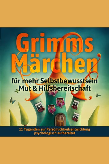 Grimms Märchen für mehr Selbstbewusstsein Mut & Hilfsbereitschaft - 11 Tugenden zur Persönlichkeitsentwicklung psychologisch aufbereitet - cover
