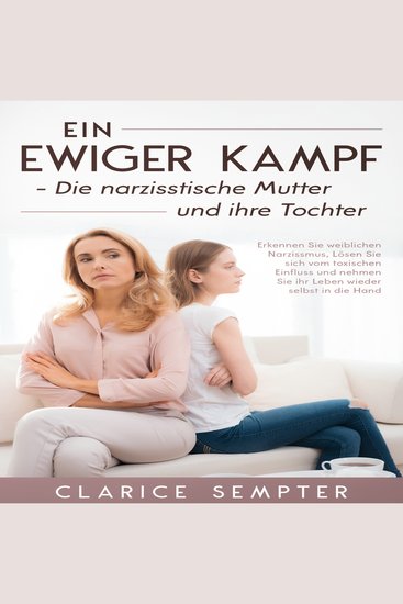 Ein ewiger Kampf Die narzisstische Mutter und ihre Tochter: Erkennen Sie weiblichen Narzissmus Lösen Sie sich vom toxischen Einfluss und nehmen Sie ihr Leben wieder selbst in die Hand - cover
