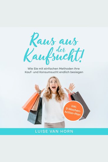 Raus aus der Kaufsucht !: Wie Sie mit einfachen Methoden Ihre Kauf- und Konsumsucht endlich besiegen - inkl 3-Wochen-Action-Plan - cover