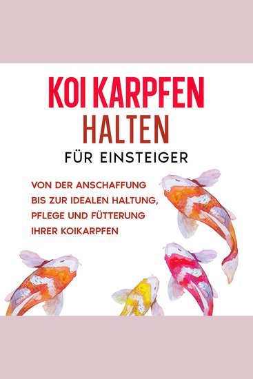 Koi Karpfen halten für Einsteiger: Von der Anschaffung bis zur idealen Haltung Pflege und Fütterung Ihrer Koikarpfen - cover