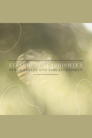 Einschlafgeschichten gegen Stress & Schlaflosigkeit: Mit sanfter Stimme und friedvollen Naturgeräuschen - Überwinde deine Angst stoppe Panikattacken und beginne Dein Gehirn vom Stress des Tages zu entkoppeln - cover