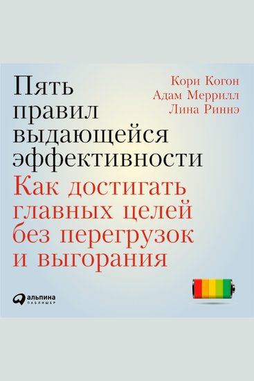 Пять правил выдающейся эффективности: Как достигать главных целей без перегрузок и выгорания - cover