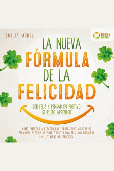 La nueva fórmula de la felicidad - Ser feliz y pensar en positivo se puede aprender: Cómo desarrollar fuertes y duraderos sentimientos de felicidad y alegría de vivir (incluye libro de ejercicios) - cover