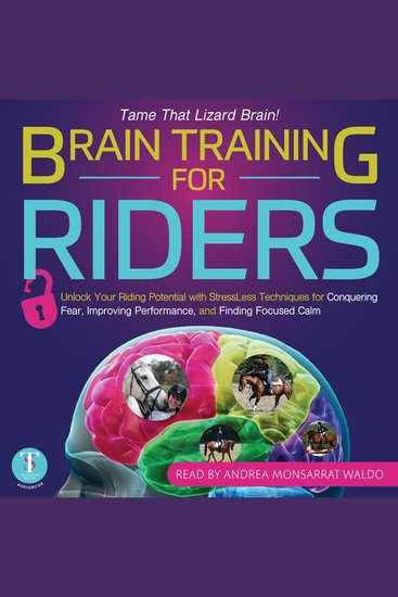 Brain Training for Riders - Unlock Your Riding Potential with StressLess Techniques for Conquering Fear Improving Performance and Finding Focused Calm - cover