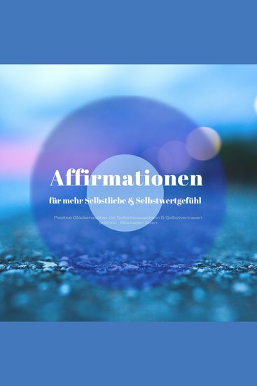 Affirmationen für mehr Selbstliebe & ein besseres Selbstwertgefühl - Positive Glaubenssätze die dein Selbstbewusstsein & Selbstvertrauen stärken und alte Blockaden lösen - cover