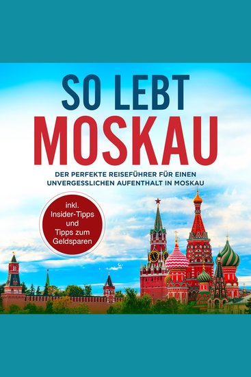 So lebt Moskau: Der perfekte Reiseführer für einen unvergesslichen Aufenthalt in Moskau - inkl Insider-Tipps und Tipps zum Geldsparen - cover