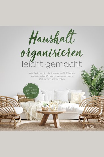 Haushalt organisieren leicht gemacht: Wie Sie Ihren Haushalt immer im Griff haben wie von selbst Ordnung halten und mehr Zeit für sich selber haben - inkl der besten Praxistipps - cover