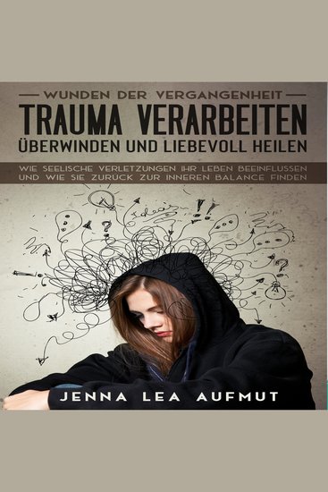 Wunden der Vergangenheit - Trauma verarbeiten überwinden und liebevoll heilen: Wie Seelische Verletzungen ihr Leben beeinflussen und wie Sie zurück zur inneren Balance finden - cover