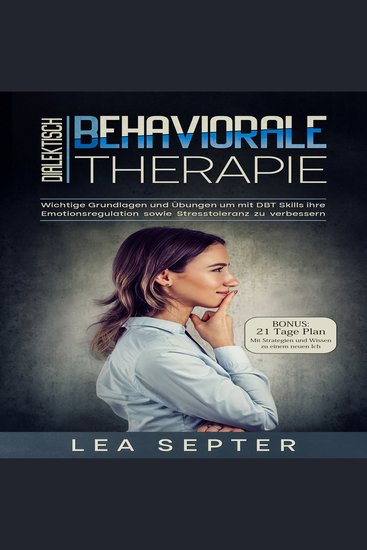 Dialektisch Behaviorale Therapie: Wichtige Grundlagen und Übungen um mit DBT Skills ihre Emotionsregulation sowie Stresstoleranz zu verbessern (Psychologie Band 2) - cover