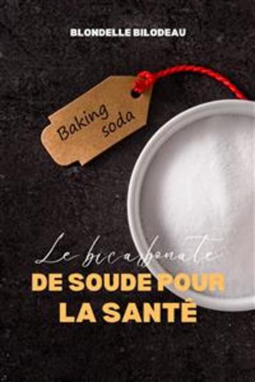 Le Bicarbonate De Soude Pour La Santé - 100 Utilisations Étonnantes Et Inattendues Du Bicarbonate De Soude - cover