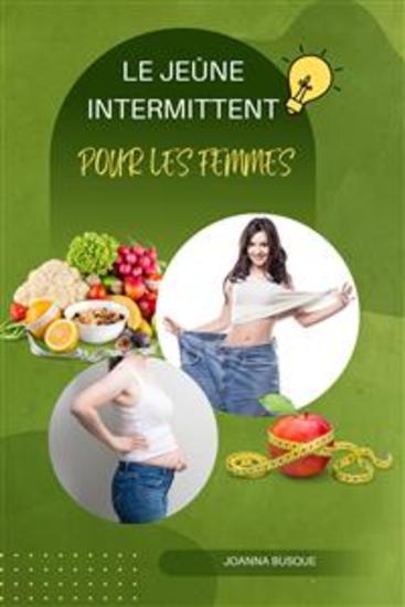 Le Jeûne Intermittent Pour Les Femmes - Comment Perdre Du Poids Paraître Plus Jeune Et Se Sentir En Pleine Forme Avec Plus De 65 Recettes - cover