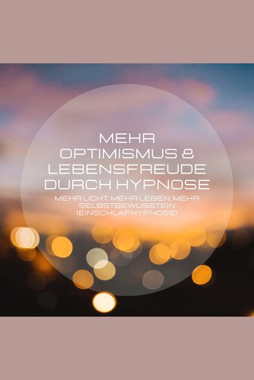 Mehr Optimismus & Lebensfreude durch Hypnose - Mehr Licht mehr Leben mehr Selbstbewusstsein (Einschlafhypnose) - cover