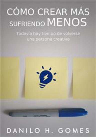 Cómo Crear Más Sufriendo Menos - Todavía Hay Tiempo De Volverse Una Persona Creativa - cover