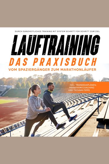 Lauftraining - Das Praxisbuch: Vom Spaziergänger zum Marathonläufer | Durch ganzheitliches Training mit System Schritt für Schritt zum Ziel | inkl Trainingsplänen Marathon-Coaching und Technik-Tipps - cover