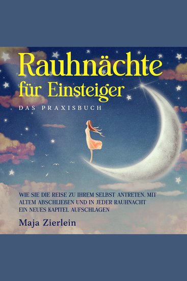Rauhnächte für Einsteiger - Das Praxisbuch: Wie Sie die Reise zu Ihrem Selbst antreten mit Altem abschließen und in jeder Rauhnacht ein neues Kapitel aufschlagen - cover