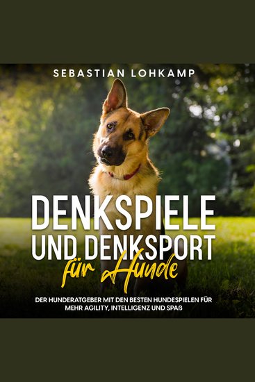 Denkspiele und Denksport für Hunde: Der Hunderatgeber mit den besten Hundespielen für mehr Agility Intelligenz und Spaß - cover