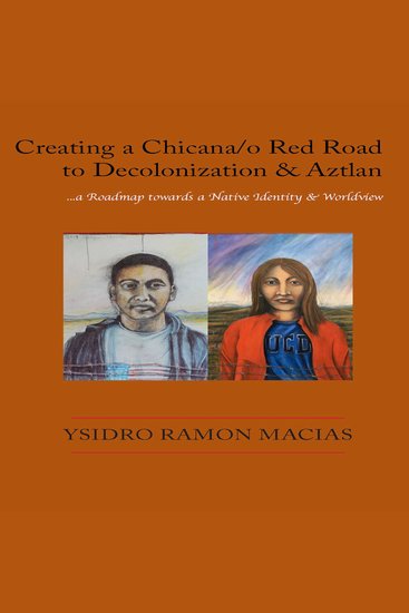 Creando un Sendero Rojo Chicana o hacia la descolonización y Aztlán - una hoja de ruta hacia una identidad y cosmovisión indígena - cover
