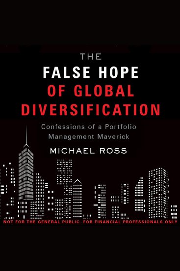 The False Hope of Global Diversification - Confessions of a Portfolio Management Maverick - cover
