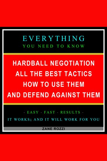 Hardball Negotiation - All the Best Tactics How to Use Them and Defend Against Them - Everything You Need to Know - Easy Fast Results - It Works; and It Will Work for You - cover