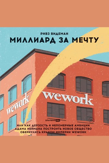 Миллиард за мечту или Как дерзость и непомерные амбиции Адама Неймана построить новое общество обернулись крахом империи WeWork - cover