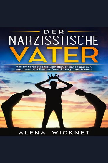 Der narzisstische Vater: Wie sie narzisstisches Verhalten erkennen und sich aus dieser emotionalen Verstricken lösen können - cover