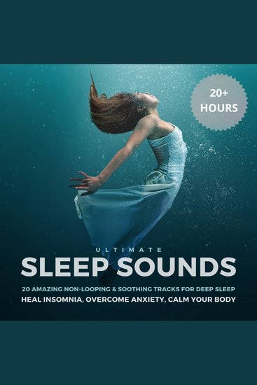 Ultimate Sleep Sounds: 20 Amazing Non-Looping & Soothing Tracks for Deep Sleep - Heal Insomnia Overcome Anxiety Calm Your Body - cover