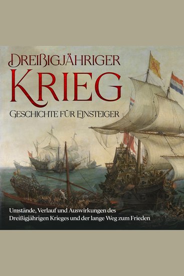 Dreißigjähriger Krieg - Geschichte für Einsteiger: Umstände Verlauf und Auswirkungen des Dreißigjährigen Krieges und der lange Weg zum Frieden - cover