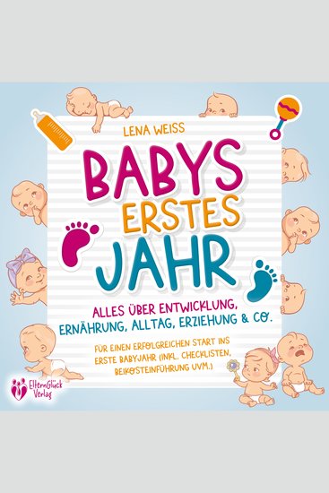 Babys erstes Jahr - Der große Baby Ratgeber: Alles über Entwicklung Ernährung Alltag Erziehung & Co - Für einen erfolgreichen Start ins erste Babyjahr (inkl Checklisten Beikosteinführung uvm) - cover