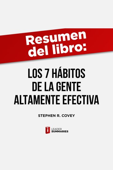 Resumen del libro "Los 7 hábitos de la gente altamente efectiva" de Stephen R Covey - Versión definitiva del libro de management más influyente del siglo XX - cover