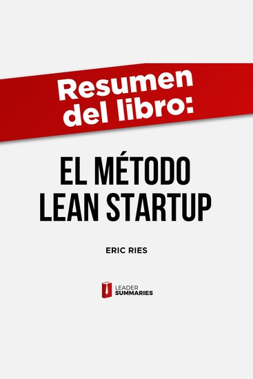 Resumen del libro "El método Lean Startup" de Eric Ries - Cómo crear empresas de éxito utilizando la innovación continua - cover