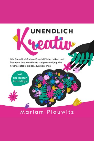 Unendlich kreativ: Wie Sie mit einfachen Kreativitätstechniken und Übungen Ihre Kreativität steigern und jegliche Kreativitätsblockaden durchbrechen - inkl der besten Praxistipps - cover