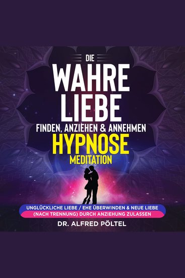 Die wahre Liebe finden anziehen & annehmen - Hypnose Meditation - Unglückliche Liebe Ehe überwinden & neue Liebe (nach Trennung) durch Anziehung zulassen - cover
