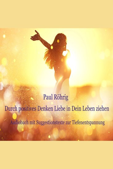 Durch positives Denken Liebe in Dein Leben ziehen - Audiobuch mit Suggestionstexte zur Tiefenentspannung - cover