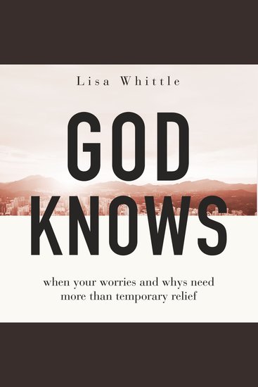 God Knows - When Your Worries and Whys Need More Than Temporary Relief - cover