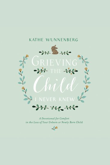Grieving the Child I Never Knew - A Devotional Companion for Comfort in the Loss of Your Unborn or Newly Born Child - cover