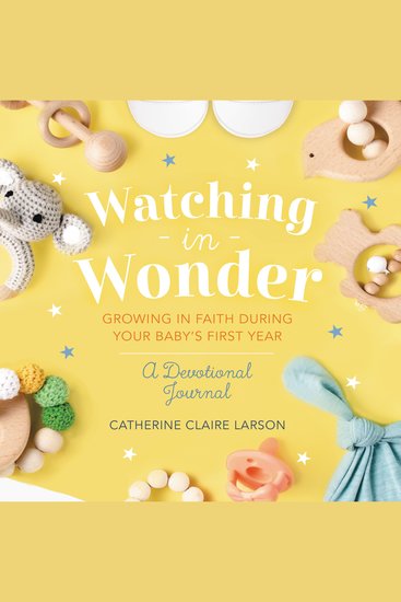 Watching in Wonder - Growing in Faith During Your Baby's First Year (0-12 Months) – A Memory Book Devotional and Journal – Perfect for New and Expectant Moms - cover