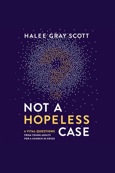 Not a Hopeless Case - 6 Vital Questions from Young Adults for a Church in Crisis - cover