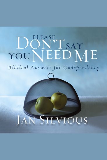 Please Don't Say You Need Me - Biblical Answers for Codependency - cover