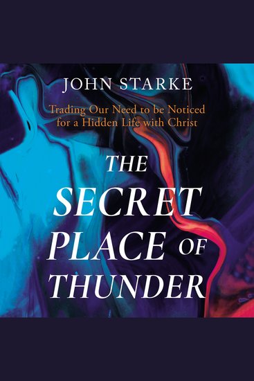 The Secret Place of Thunder - Trading Our Need to Be Noticed for a Hidden Life with Christ - cover