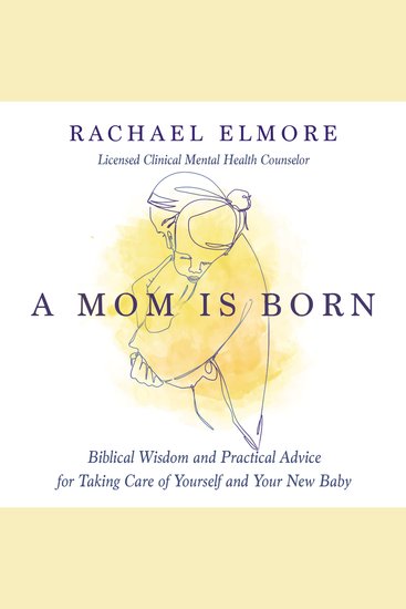 A Mom Is Born - Biblical Wisdom and Practical Advice for Taking Care of Yourself and Your New Baby – Perfect for New and Expectant Mothers - cover