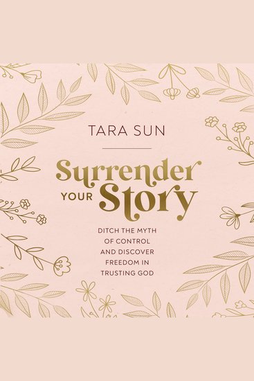 Surrender Your Story - Ditch the Myth of Control and Discover Freedom in Trusting God - cover