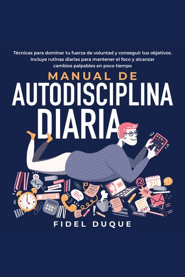 Manual de autodisciplina diaria - Técnicas para dominar tu fuerza de voluntad y conseguir tus objetivos Incluye rutinas diarias para mantener el foco y alcanzar cambios palpables en poco tiempo - cover