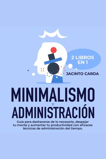 Minimalismo y administración del tiempo 2 libros en 1 - Guía para deshacerse de lo necesario despejar tu mente y aumentar tu productividad con eficaces técnicas de administración del tiempo - cover