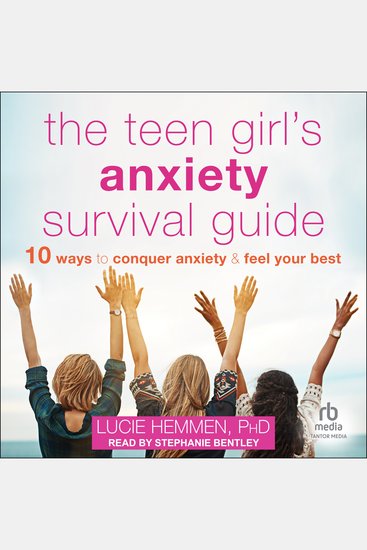 The Teen Girl's Anxiety Survival Guide - Ten Ways to Conquer Anxiety and Feel Your Best - cover