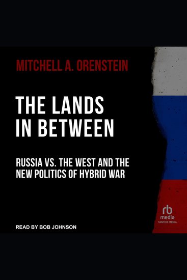 The Lands in Between - Russia vs the West and the New Politics of Hybrid War - cover
