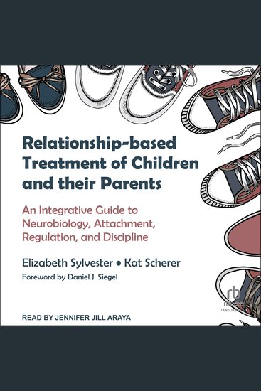Relationship-based Treatment of Children and their Parents - An Integrative Guide to Neurobiology Attachment Regulation and Discipline - cover
