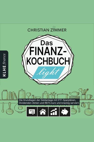 Das Finanz-Kochbuch Light - Die Grundlage der Geldanlage mit ETF-Sparplänen Dividenden-Aktien REITs kurz und knackig serviert - cover