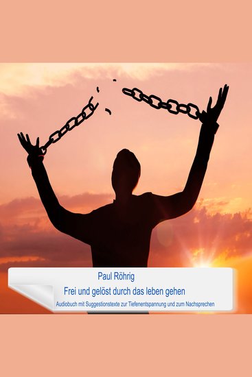 Frei und gelöst durch das Leben gehen - Audiobuch mit Suggestionstexte zur Tiefenentspannung und zum Nachsprechen - cover